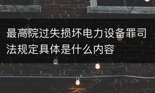 最高院过失损坏电力设备罪司法规定具体是什么内容