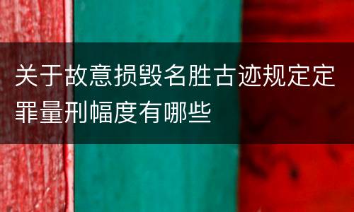 关于故意损毁名胜古迹规定定罪量刑幅度有哪些