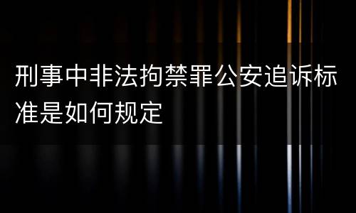刑事中非法拘禁罪公安追诉标准是如何规定