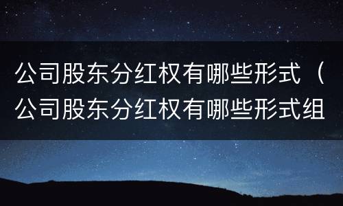 公司股东分红权有哪些形式（公司股东分红权有哪些形式组成）