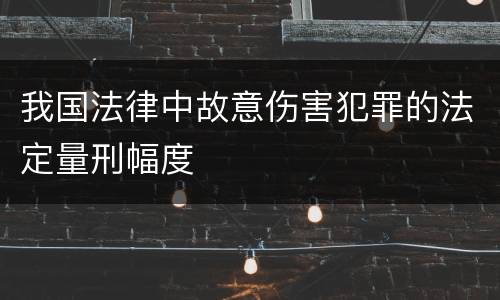 我国法律中故意伤害犯罪的法定量刑幅度