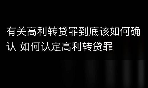 有关高利转贷罪到底该如何确认 如何认定高利转贷罪