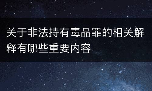 关于非法持有毒品罪的相关解释有哪些重要内容