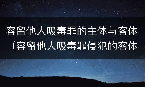 容留他人吸毒罪的主体与客体（容留他人吸毒罪侵犯的客体）