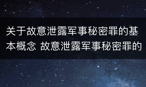关于故意泄露军事秘密罪的基本概念 故意泄露军事秘密罪的主体