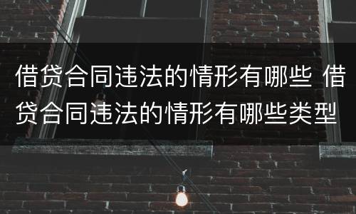 借贷合同违法的情形有哪些 借贷合同违法的情形有哪些类型