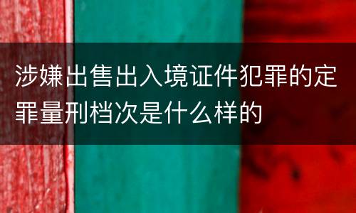 涉嫌出售出入境证件犯罪的定罪量刑档次是什么样的