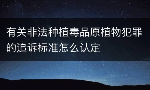 有关非法种植毒品原植物犯罪的追诉标准怎么认定
