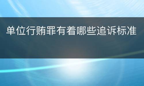 单位行贿罪有着哪些追诉标准