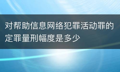 对帮助信息网络犯罪活动罪的定罪量刑幅度是多少