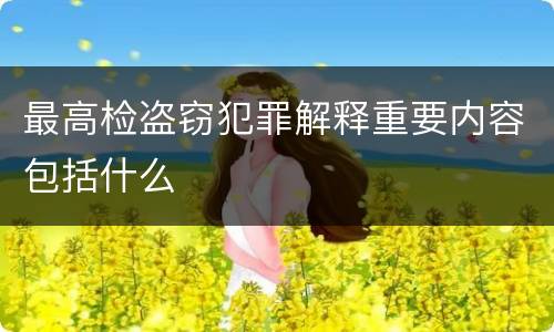 最高检盗窃犯罪解释重要内容包括什么