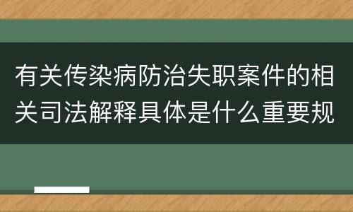 有关传染病防治失职案件的相关司法解释具体是什么重要规定