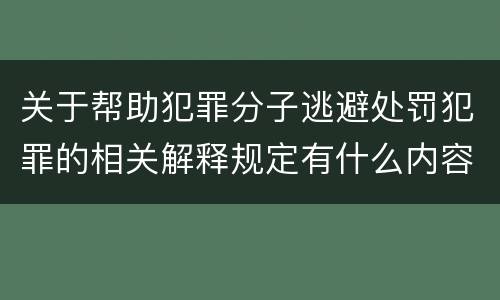 关于帮助犯罪分子逃避处罚犯罪的相关解释规定有什么内容