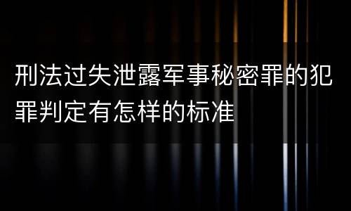 刑法过失泄露军事秘密罪的犯罪判定有怎样的标准