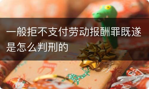 一般拒不支付劳动报酬罪既遂是怎么判刑的