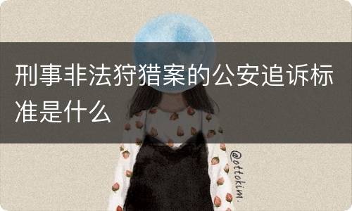 刑事非法狩猎案的公安追诉标准是什么