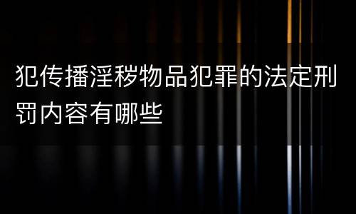 犯传播淫秽物品犯罪的法定刑罚内容有哪些