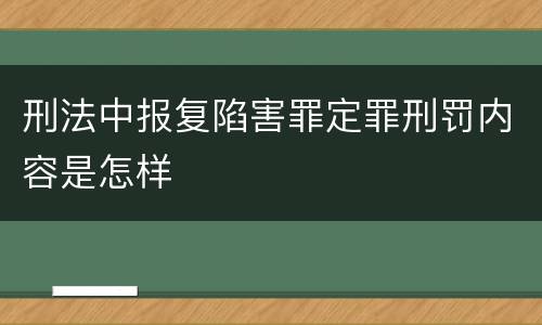 刑法中报复陷害罪定罪刑罚内容是怎样