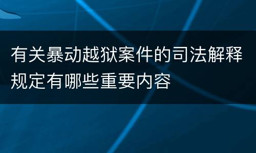 有关暴动越狱案件的司法解释规定有哪些重要内容