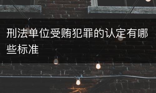 刑法单位受贿犯罪的认定有哪些标准