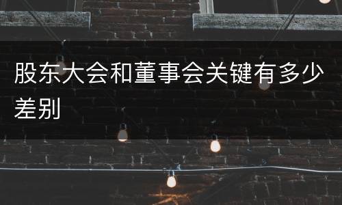 股东大会和董事会关键有多少差别