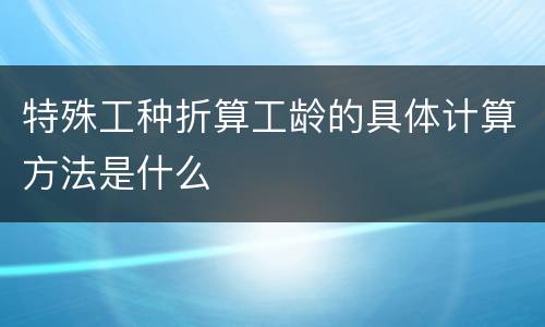 特殊工种折算工龄的具体计算方法是什么