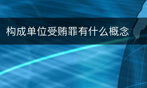 构成单位受贿罪有什么概念
