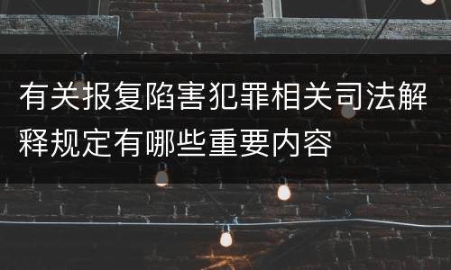 有关报复陷害犯罪相关司法解释规定有哪些重要内容