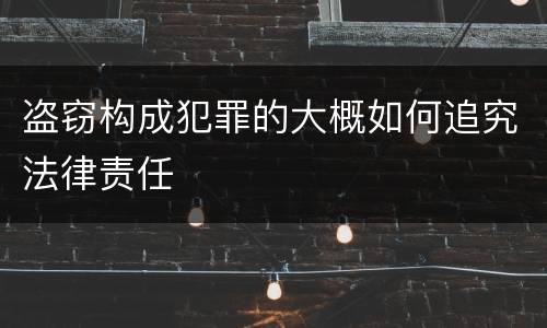 盗窃构成犯罪的大概如何追究法律责任