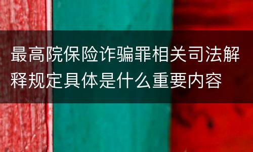 最高院保险诈骗罪相关司法解释规定具体是什么重要内容
