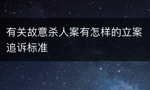 有关故意杀人案有怎样的立案追诉标准