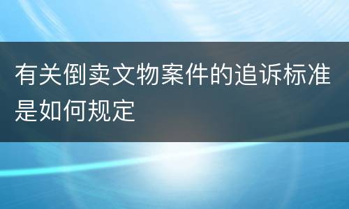 有关倒卖文物案件的追诉标准是如何规定