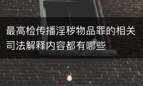 最高检传播淫秽物品罪的相关司法解释内容都有哪些