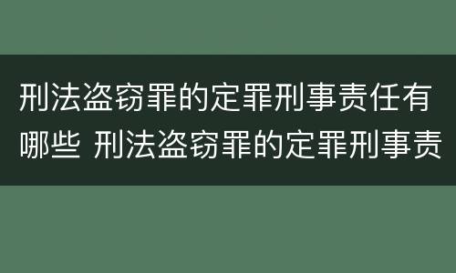 刑法盗窃罪的定罪刑事责任有哪些 刑法盗窃罪的定罪刑事责任有哪些内容