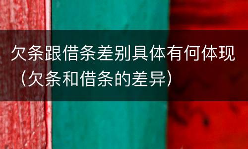 欠条跟借条差别具体有何体现（欠条和借条的差异）