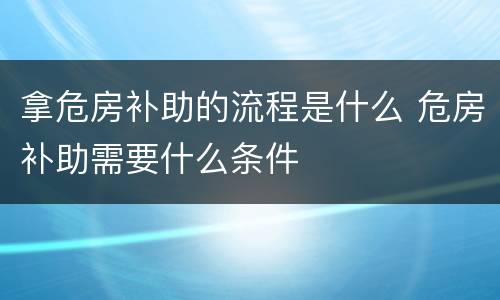 拿危房补助的流程是什么 危房补助需要什么条件