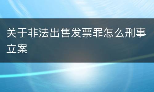 关于非法出售发票罪怎么刑事立案