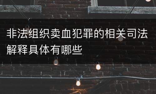 非法组织卖血犯罪的相关司法解释具体有哪些