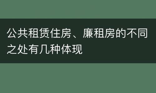 公共租赁住房、廉租房的不同之处有几种体现