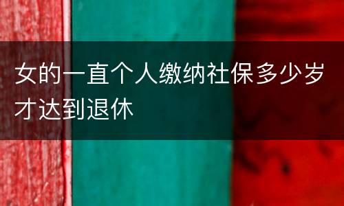 女的一直个人缴纳社保多少岁才达到退休