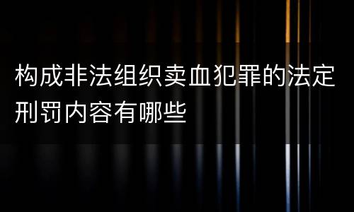 构成非法组织卖血犯罪的法定刑罚内容有哪些