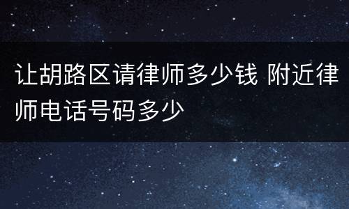让胡路区请律师多少钱 附近律师电话号码多少