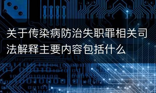 关于传染病防治失职罪相关司法解释主要内容包括什么