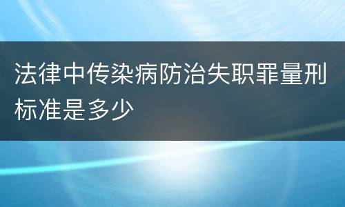 法律中传染病防治失职罪量刑标准是多少