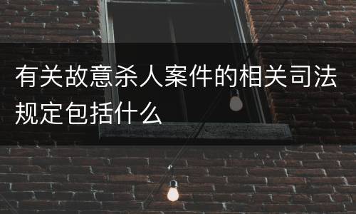 有关故意杀人案件的相关司法规定包括什么