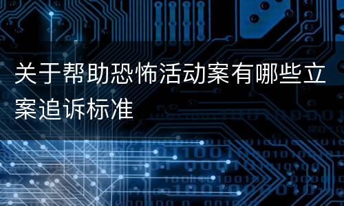 关于帮助恐怖活动案有哪些立案追诉标准