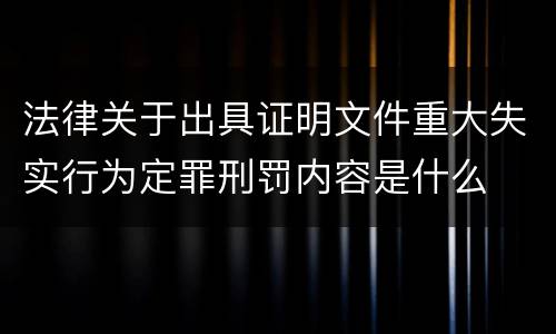 法律关于出具证明文件重大失实行为定罪刑罚内容是什么