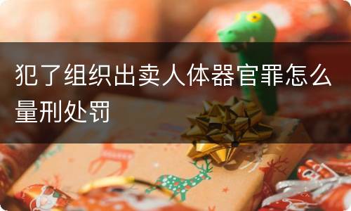 犯了组织出卖人体器官罪怎么量刑处罚