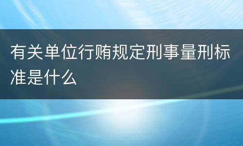 有关单位行贿规定刑事量刑标准是什么