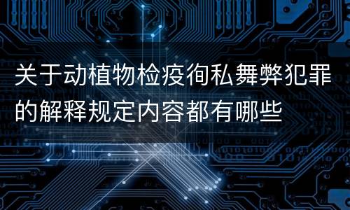 关于动植物检疫徇私舞弊犯罪的解释规定内容都有哪些